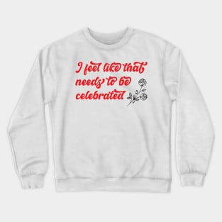 Needs to be celebrated Crewneck Sweatshirt